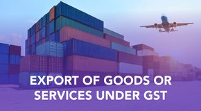 EXPORT OF GOODS OR SERVICES UNDER GST